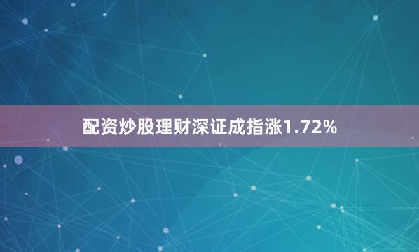配资炒股理财深证成指涨1.72%