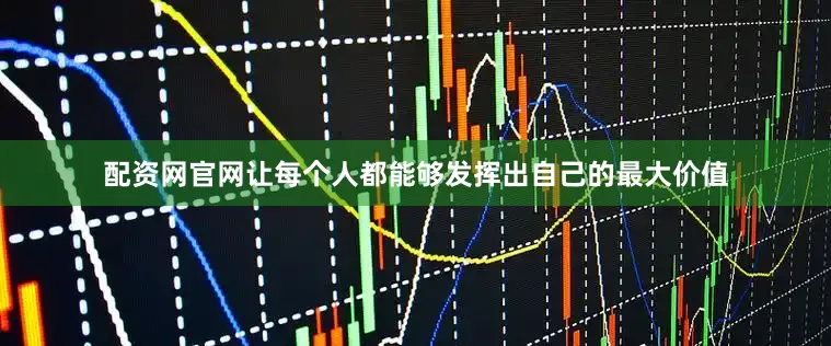 配资网官网让每个人都能够发挥出自己的最大价值