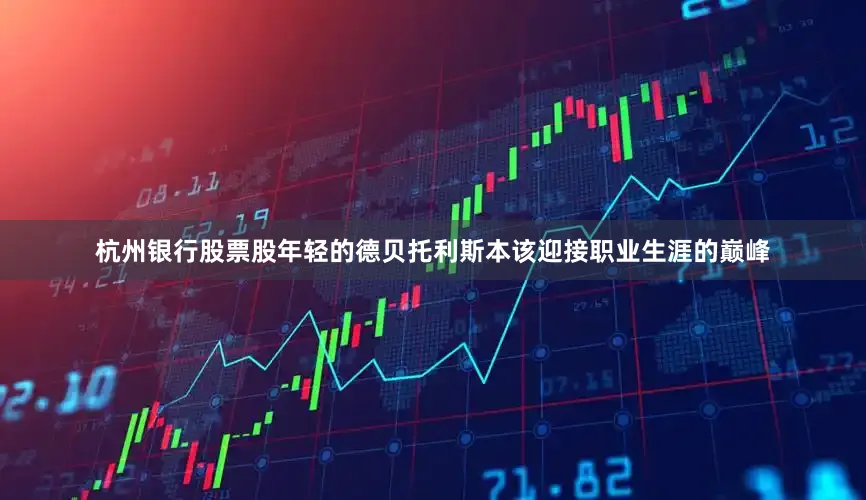 杭州银行股票股年轻的德贝托利斯本该迎接职业生涯的巅峰