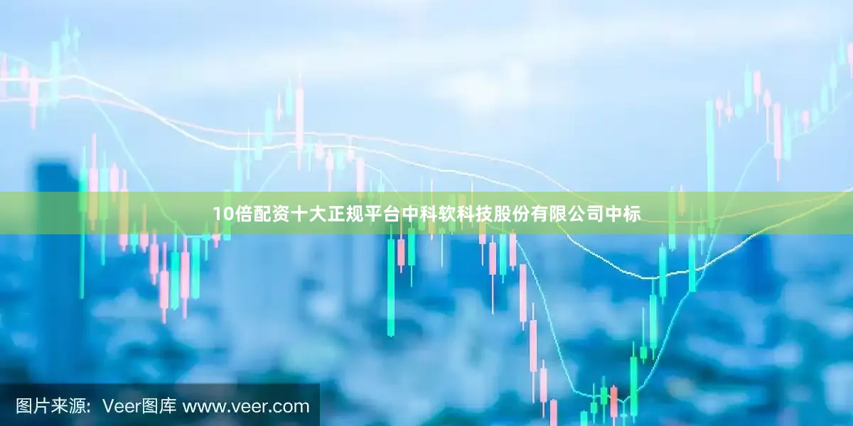 10倍配资十大正规平台中科软科技股份有限公司中标