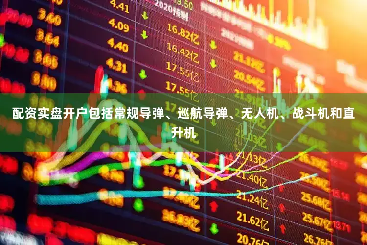 配资实盘开户包括常规导弹、巡航导弹、无人机、战斗机和直升机