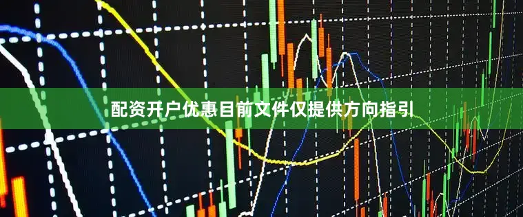 配资开户优惠目前文件仅提供方向指引