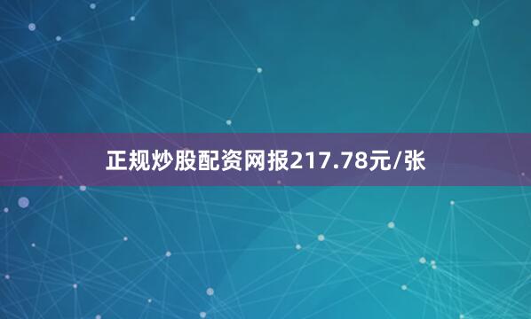 正规炒股配资网报217.78元/张