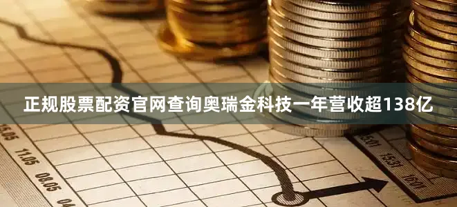 正规股票配资官网查询奥瑞金科技一年营收超138亿