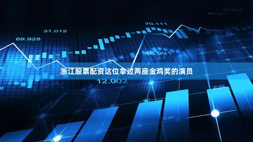 浙江股票配资这位拿过两座金鸡奖的演员